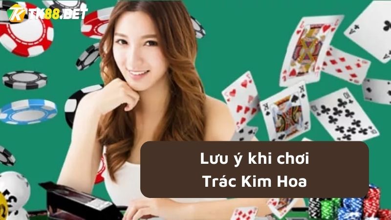 lưu ý khi chơi bài Trác Kim Hoa online